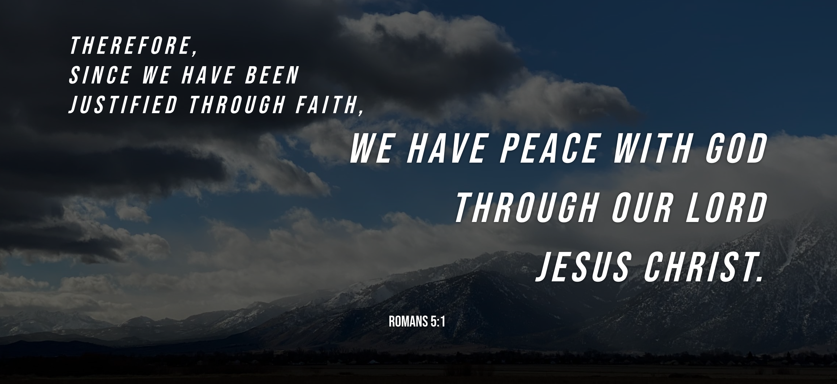 have peace with God through our Lord Jesus Christ. (Romans 5:1)