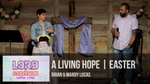 Living Hope! Easter 2022 | Brian & Mandy Lucas – PAX Church (The LORD is Salvation | 04/17/22)